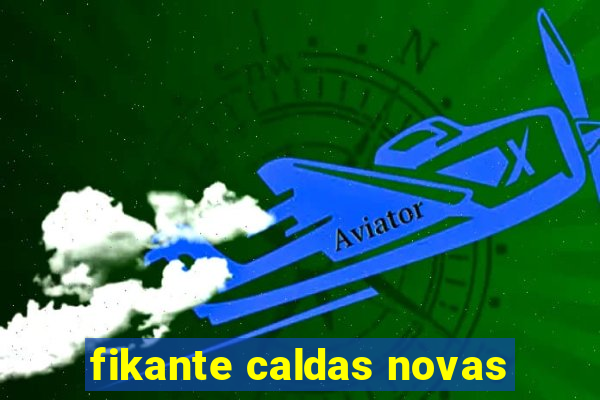 fikante caldas novas